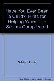 Have You Ever Been a Child?: Hints for Helping When Life Seems Complicated