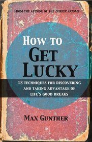 How to Get Lucky: 13 techniques for discovering and taking advantage of life's good breaks