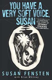 YOU HAVE A VERY SOFT VOICE, SUSAN: A Shocking True Story Of Internet Stalking