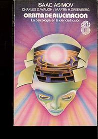 Orbita De Alucinacion: LA Psicologia En LA Ciencia Ficcion/Hallucination Orbit : Psychology in Science Fiction (Spanish Edition)