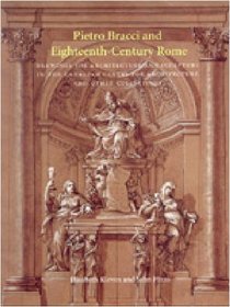 Pietro Bracci and Eighteenth-Century Rome: Drawings for Architecture and Sculpture in the Canadian Centre for Architecture and Other Collections