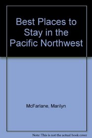 Best Places to Stay in the Pacific Northwest: Fourth Edition