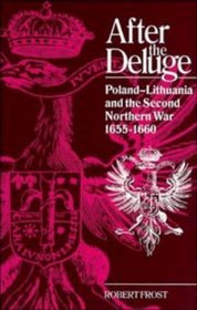 After the Deluge : Poland-Lithuania and the Second Northern War, 1655-1660 (Cambridge Studies in Early Modern History)