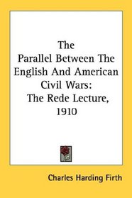 The Parallel Between The English And American Civil Wars: The Rede Lecture, 1910