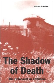 The Shadow of Death: The Holocaust in Lithuania