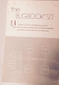 THE BUGBOOK VI: Introductory Experiments in Digital Electronics, 8080A Microcomputer Programming, and 8080A Microcomputer Interfacing
