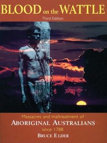 Blood on the Wattle: Massacres and Maltreatment of Aboriginal Australians Since 1788