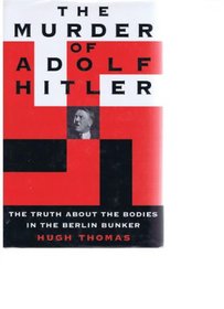 The Murder of Adolf Hitler: The Truth About the Bodies in the Berlin Bunker