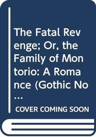 The Fatal Revenge; Or, the Family of Montorio: A Romance (Gothic Novels II)