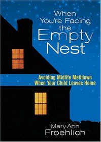 When Youre Facing the Empty Nest: Avoiding Midlife Meltdown When Your Child Leaves Home