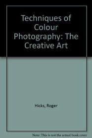 TECHNIQUES OF COLOUR PHOTOGRAPHY: THE CREATIVE ART