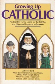 Growing up Catholic : An Infinitely Funny Guide for the Faithful, the Fallen and Everyone In-between