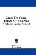 Grace For Grace: Letters Of Reverend William James (1875)