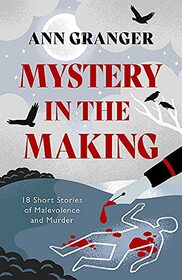 Mystery in the Making: Eighteen short stories of murder, mystery and mayhem