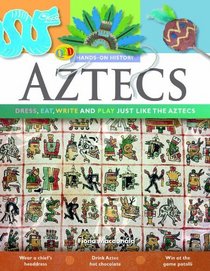 The Aztecs: Dress, Eat, Write and Play Just Like the Aztecs (Hands-on History)