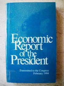 Economic Report of the President Transmitted to Congress February 1994 (Economic Report of the President Transmitted to the Congress)