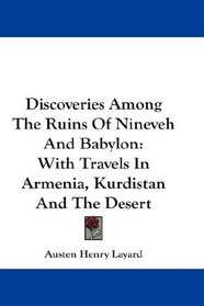 Discoveries Among The Ruins Of Nineveh And Babylon: With Travels In Armenia, Kurdistan And The Desert