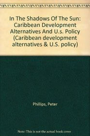In The Shadows Of The Sun: Caribbean Development Alternatives And U.s. Policy (Caribbean Development Alternatives & U.)