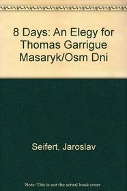 Eight Days: An Elegy for Thomas Garrigue Masaryk/Osm Dni