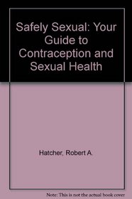 Safely Sexual: Your Guide to Contraception and Sexual Health