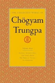 The Collected Works of Chgyam Trungpa, Volume 4 : Journey Without Goal - The Lion's Roar - The Dawn of Tantra - An Interview with Chgyam Trungpa