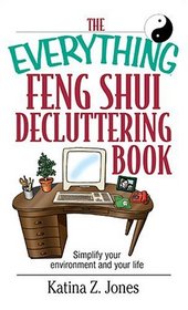 The Everything Feng Shui  De-Cluttering Book: Simplify Your Environment and Your Life (Everything Series)