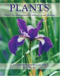 Plants: Their Use, Management, Cultivation and Biology-A Comprehensive Guide