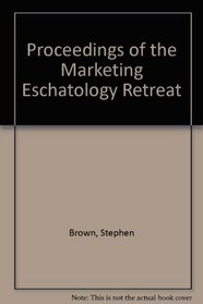 Proceedings of the Marketing Eschatology Retreat