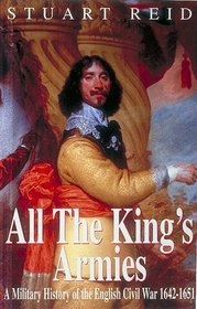 All the King's Armies: A Military History of the English Civil War