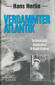 Verdammter Atlantik. Schicksale deutsche U- Boot- Fahrer.