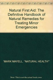 Natural First Aid: The Definitive Handbook of Natural Remedies for Treating Minor Emergencies