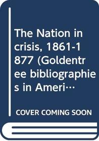 The Nation in crisis, 1861-1877 (Goldentree bibliographies in American history)