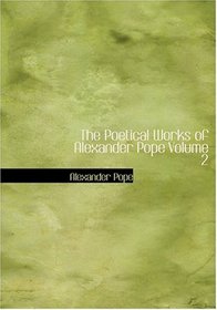 The Poetical Works of Alexander Pope  Volume 2 (Large Print Edition)