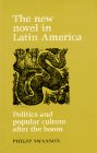 The New Novel in Latin America: Politics and Popular Culture After the Boom