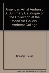 American Art at Amherst: A Summary Catalogue of the Collection at the Mead Art Gallery, Amherst College