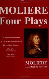 Four Plays (The Bourgois Gentleman, The Doctor In Spite of Himself, The Affected Damsels, The Miser--regular edtition, and, The Miser--short edition (International Pocket Library)