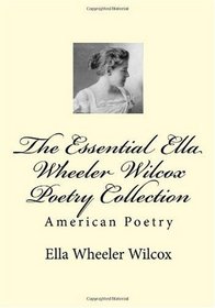 The Essential Ella Wheeler Wilcox Poetry Collection