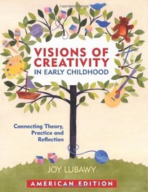 Visions of Creativity in Early Childhood: Connecting Theory, Practice, and Reflection