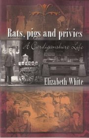 Rats, Pigs and Privies: A Cardiganshire Life