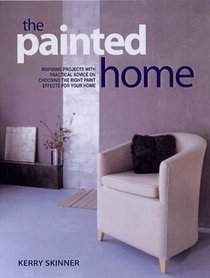 The Painted Home: Inspiring Projects with Practical Advice on Choosing the Right Paint for Your Home