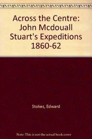 Across the Centre: John Mcdouall Stuart's Expeditions 1860-62