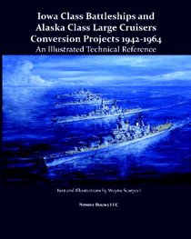 Iowa Class Battleships And Alaska Class Large Cruisers Conversion Projects 1942-1964: An Illustrated Technical Reference