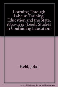 Learning Through Labour: Training, Education and the State, 1890-1939 (Leeds Studies in Continuing Education S.)