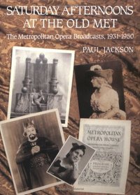 Saturday Afternoons at the Old Met : The Metropolitan Opera Broadcasts, 1931-1950