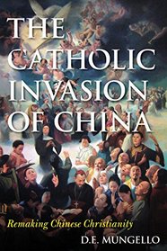 The Catholic Invasion of China: Remaking Chinese Christianity