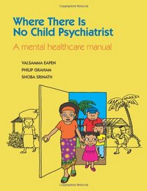 Where There Is No Child Psychiatrist:  A Mental Health Care Manual