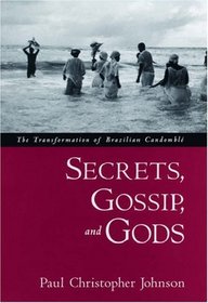 Secrets, Gossip, and Gods: The Transformation of Brazilian Candomble