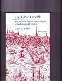 The Urban Crucible: The Northern Seaports and the Origins of the American Revolution