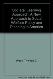 Societal Learning Approach: A New Approach to Social Welfare Policy and Planning in America
