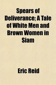Spears of Deliverance; A Tale of White Men and Brown Women in Siam